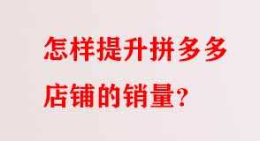 怎樣提升拼多多店鋪的銷(xiāo)量